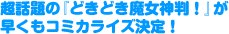 超話題の『どきどき魔女神判！』が早くもコミカライズ決定！